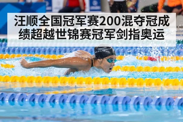 汪顺全国冠军赛200混夺冠成绩超越世锦赛冠军剑指奥运